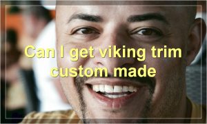 Can I get viking trim custom made
