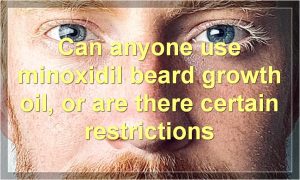 Can anyone use minoxidil beard growth oil