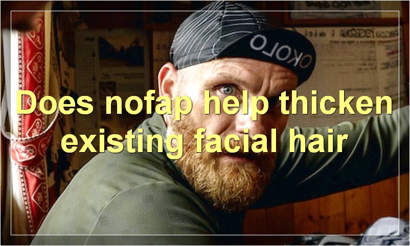 Does nofap help thicken existing facial hair