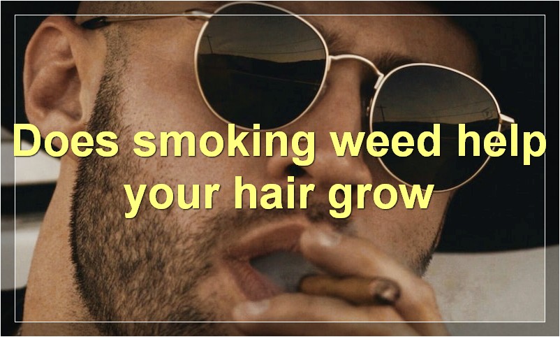 Does smoking weed help your hair grow