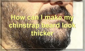 How can I make my chinstrap beard look thicker