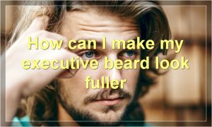 How can I make my executive beard look fuller