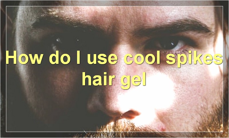 How do I use cool spikes hair gel
