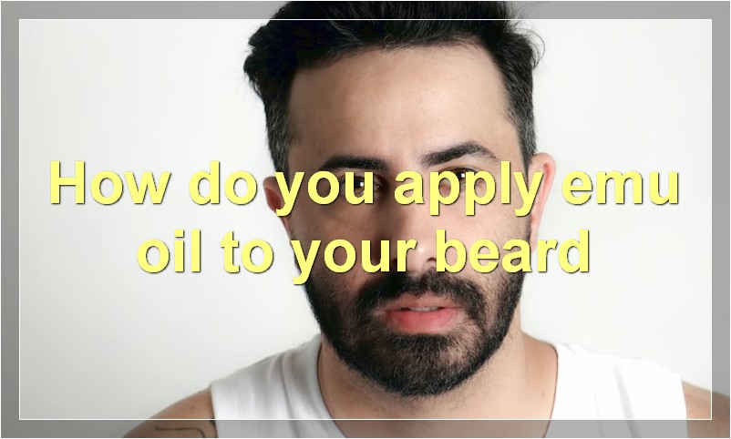 How do you apply emu oil to your beard