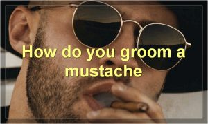 How do you groom a mustache