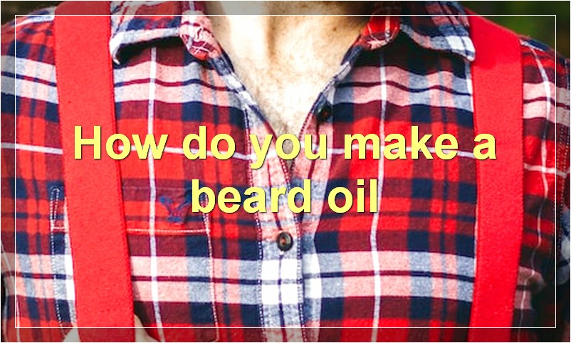 How do you make a beard oil