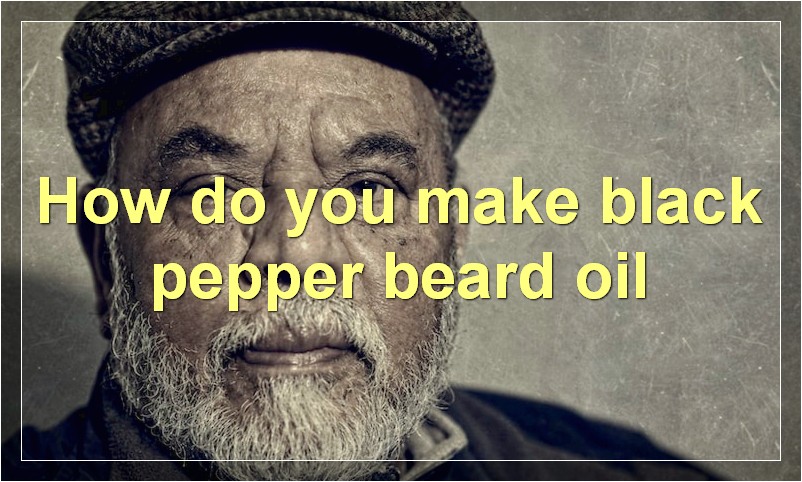 How do you make black pepper beard oil