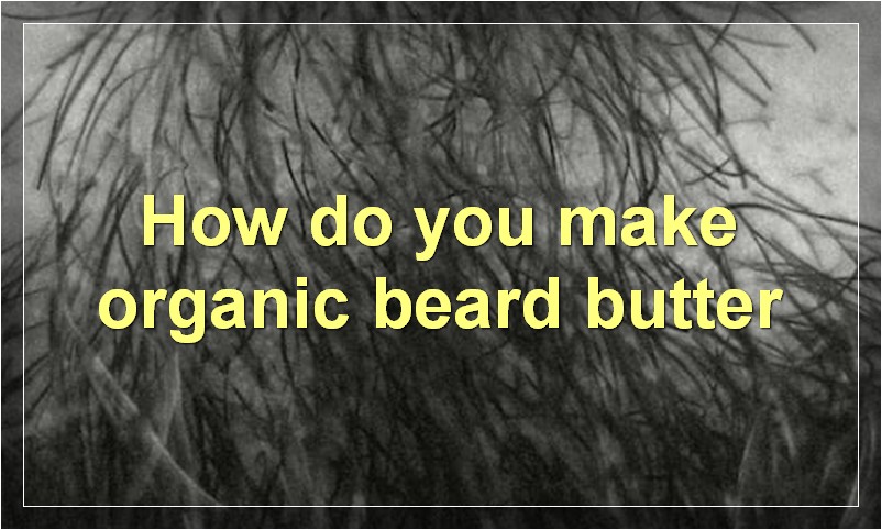 How do you make organic beard butter