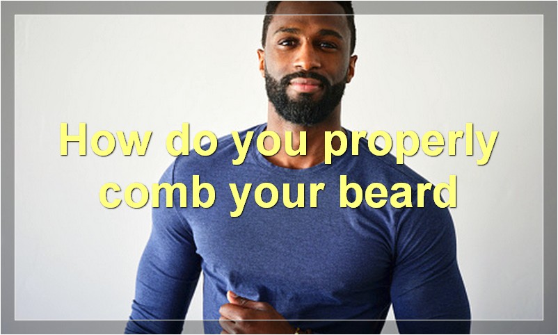 How do you properly comb your beard