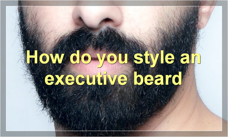 How do you style an executive beard