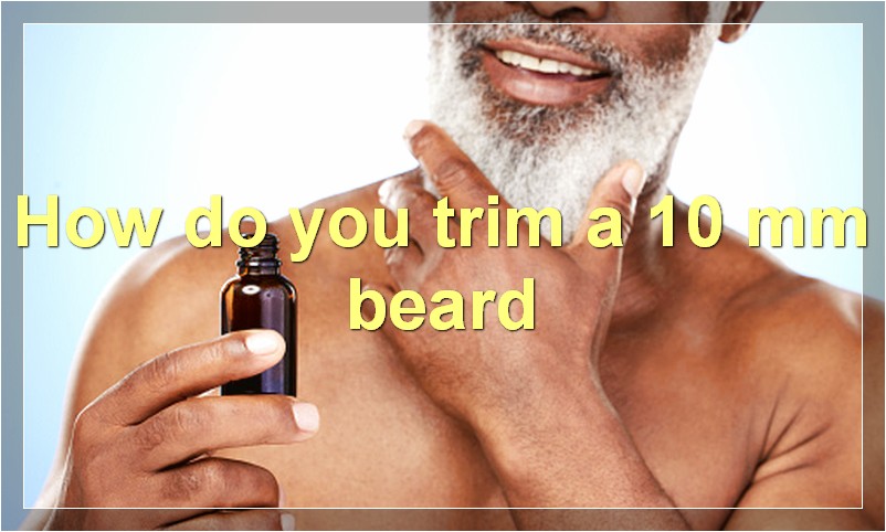 How do you trim a 10 mm beard