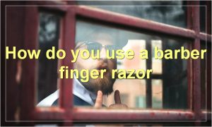 How do you use a barber finger razor