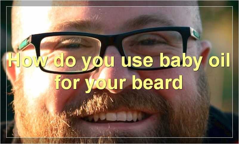 How do you use baby oil for your beard