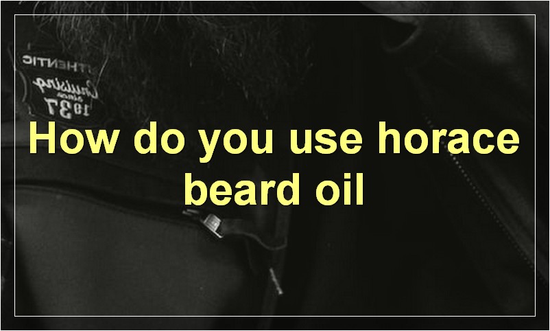 How do you use horace beard oil