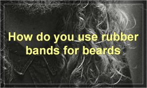 How do you use rubber bands for beards