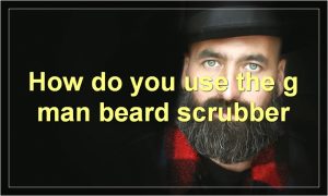 How do you use the g man beard scrubber