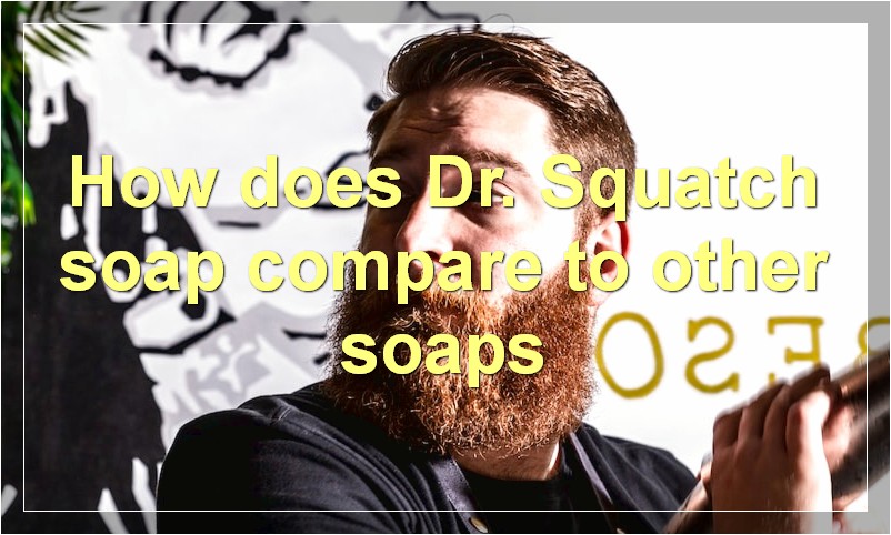How does Dr. Squatch soap compare to other soaps