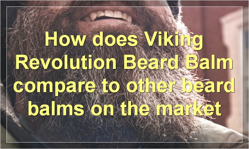 How does Viking Revolution Beard Balm compare to other beard balms on the market