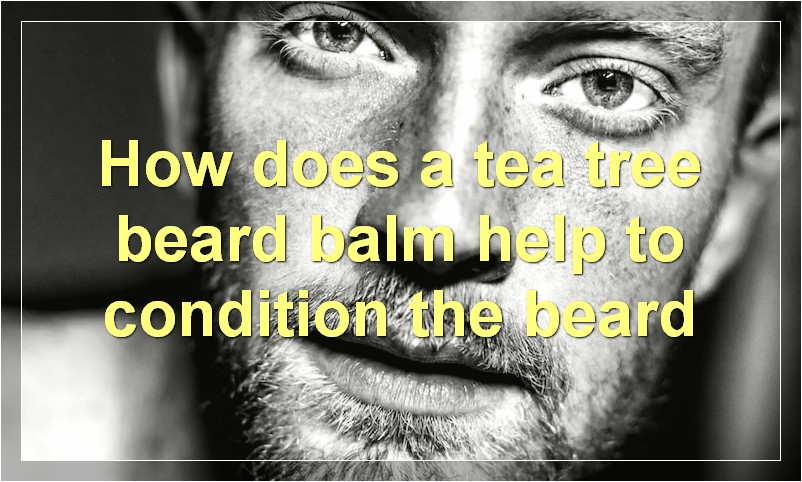How does a tea tree beard balm help to condition the beard