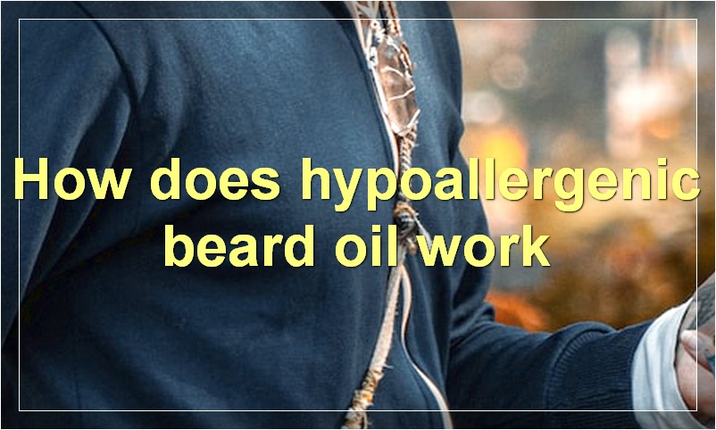 How does hypoallergenic beard oil work