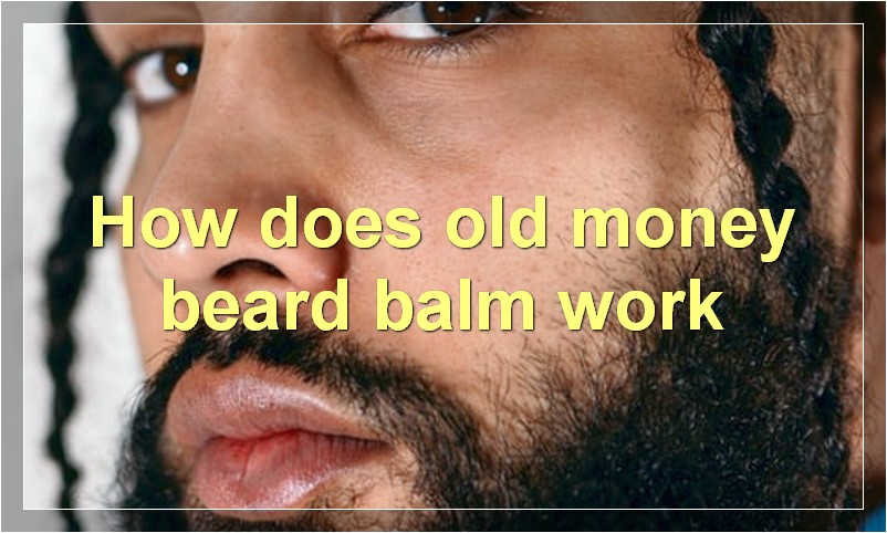How does old money beard balm work