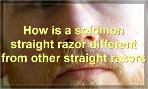 How is a solomon straight razor different from other straight razors