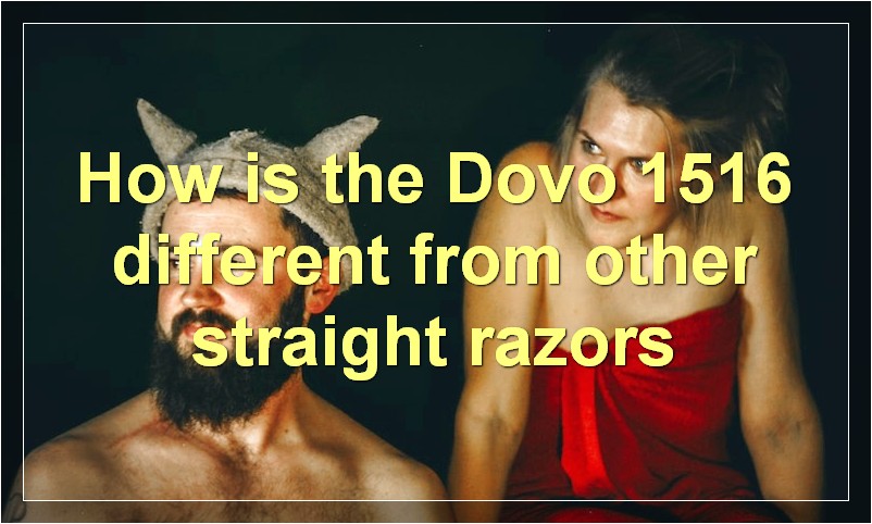How is the Dovo 1516 different from other straight razors