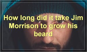 How long did it take Jim Morrison to grow his beard