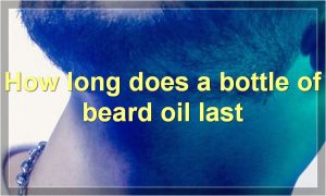 How long does a bottle of beard oil last