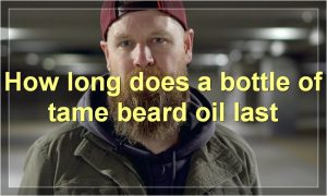 How long does a bottle of tame beard oil last