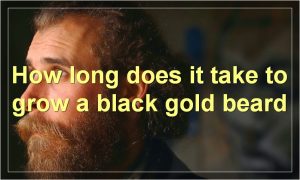 How long does it take to grow a black gold beard