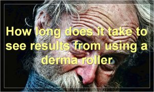 How long does it take to see results from using a derma roller