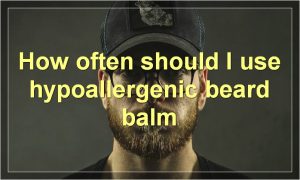 How often should I use hypoallergenic beard balm