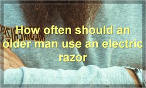How often should an older man use an electric razor