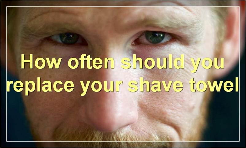 How often should you replace your shave towel
