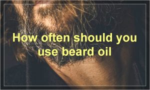 How often should you use beard oil