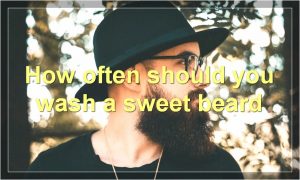How often should you wash a sweet beard