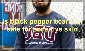 Is black pepper beard oil safe for sensitive skin