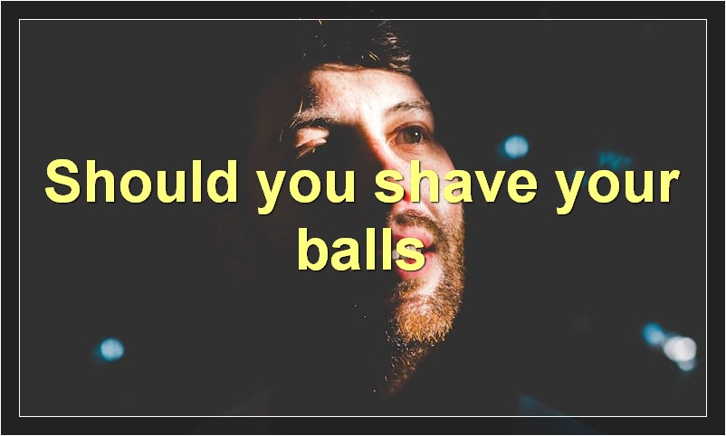 Should you shave your balls