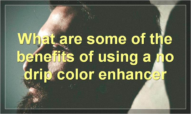 What are some of the benefits of using a no drip color enhancer