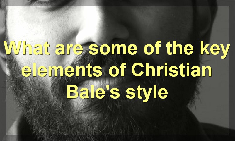 What are some of the key elements of Christian Bale's style