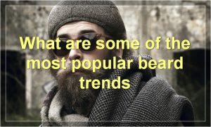 What are some of the most popular beard trends