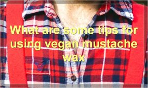 What are some tips for using vegan mustache wax