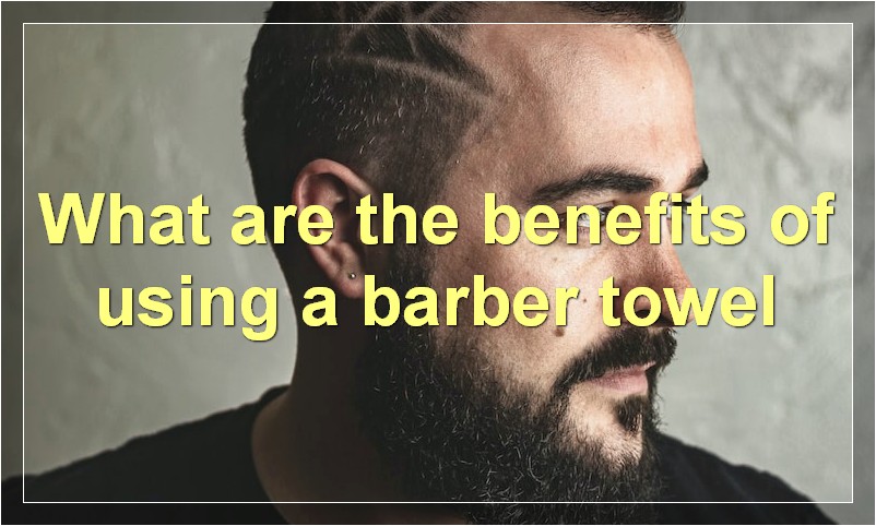 What are the benefits of using a barber towel