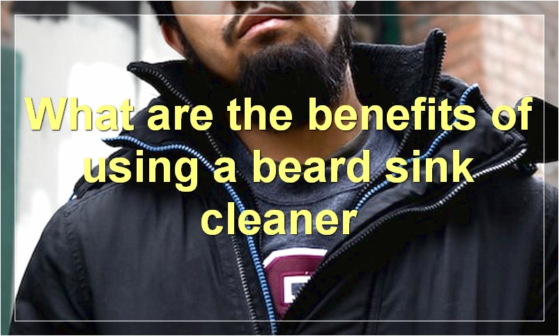 What are the benefits of using a beard sink cleaner