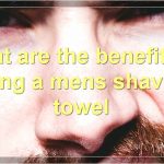The Benefits And Uses Of Mens Shaving Towels
