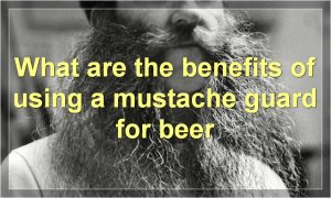 What are the benefits of using a mustache guard for beer