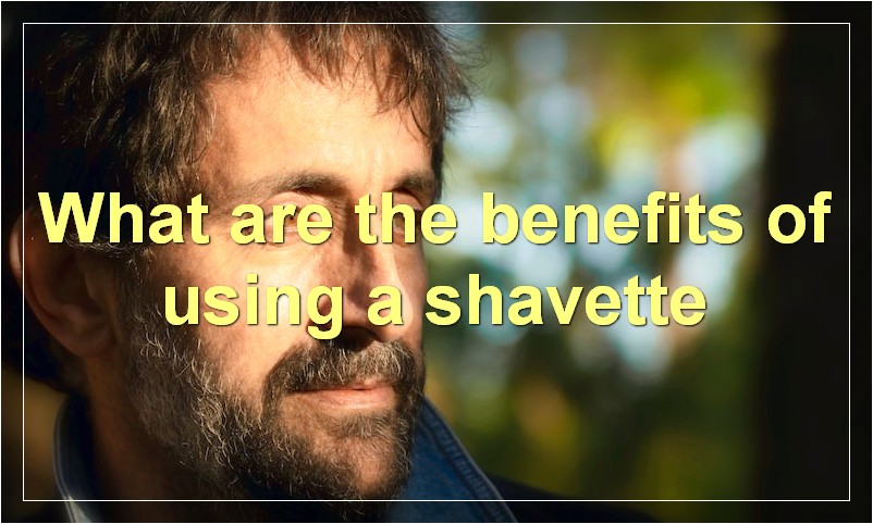 What are the benefits of using a shavette