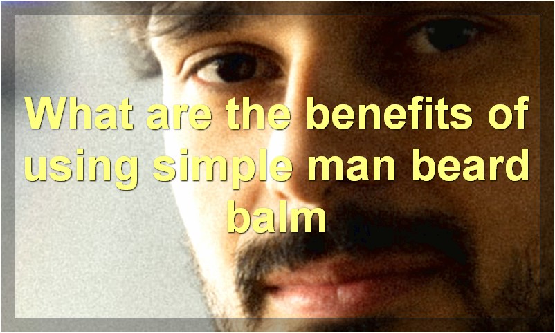What are the benefits of using simple man beard balm