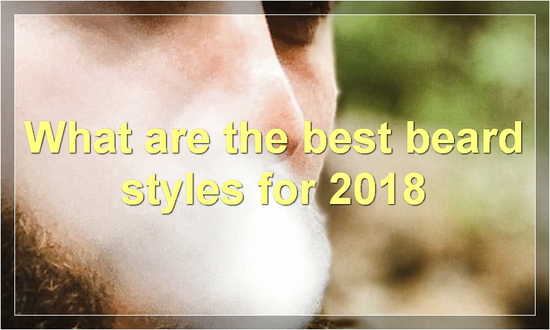 What are the best beard styles for 2018